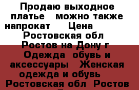 Продаю выходное платье ( можно также напрокат)  › Цена ­ 5 500 - Ростовская обл., Ростов-на-Дону г. Одежда, обувь и аксессуары » Женская одежда и обувь   . Ростовская обл.,Ростов-на-Дону г.